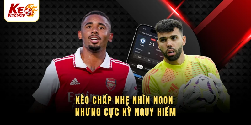 Kèo chấp nhẹ nhìn ngon nhưng cực kỳ nguy hiểm